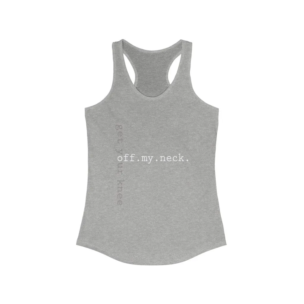 GET YOUR KNEE OFF MY NECK© - Women's Ideal Racerback Tank