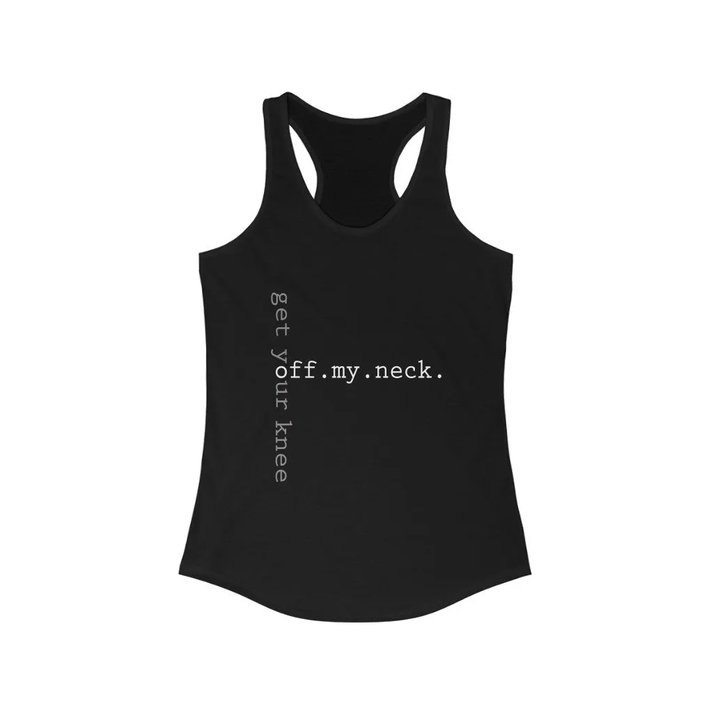 GET YOUR KNEE OFF MY NECK© - Women's Ideal Racerback Tank