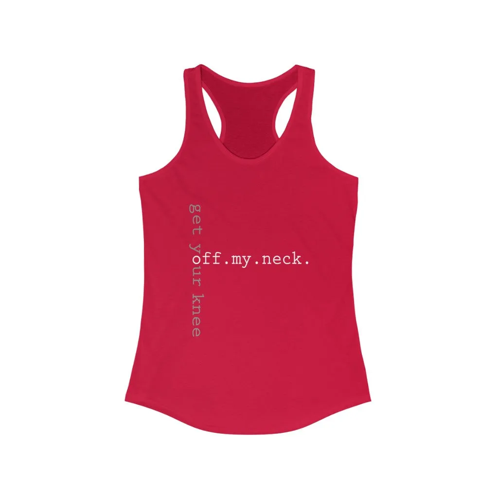 GET YOUR KNEE OFF MY NECK© - Women's Ideal Racerback Tank