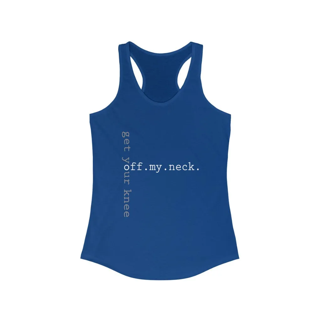 GET YOUR KNEE OFF MY NECK© - Women's Ideal Racerback Tank