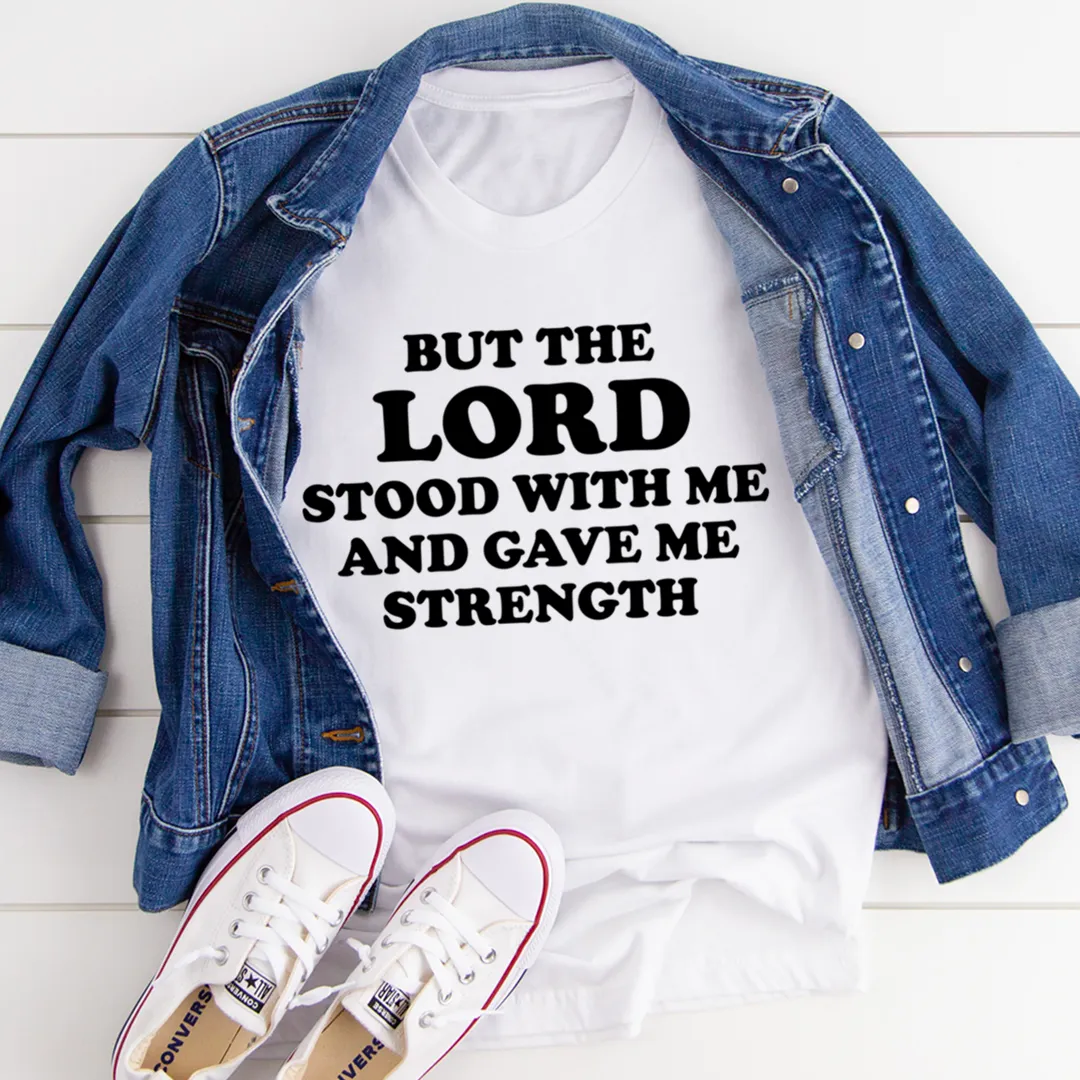 Graphic T-Shirts But The Lord Stood With Me And Gave Me Strength Tee