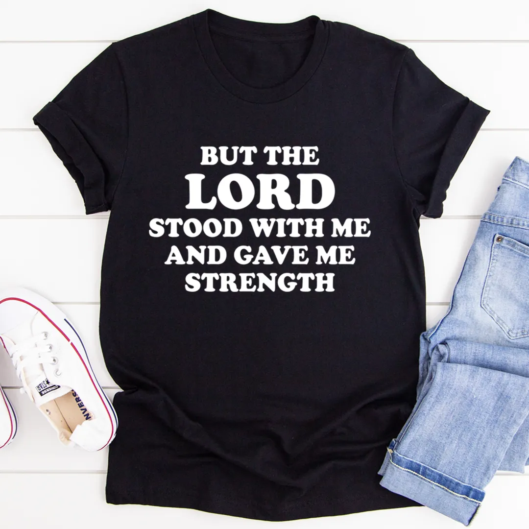 Graphic T-Shirts But The Lord Stood With Me And Gave Me Strength Tee