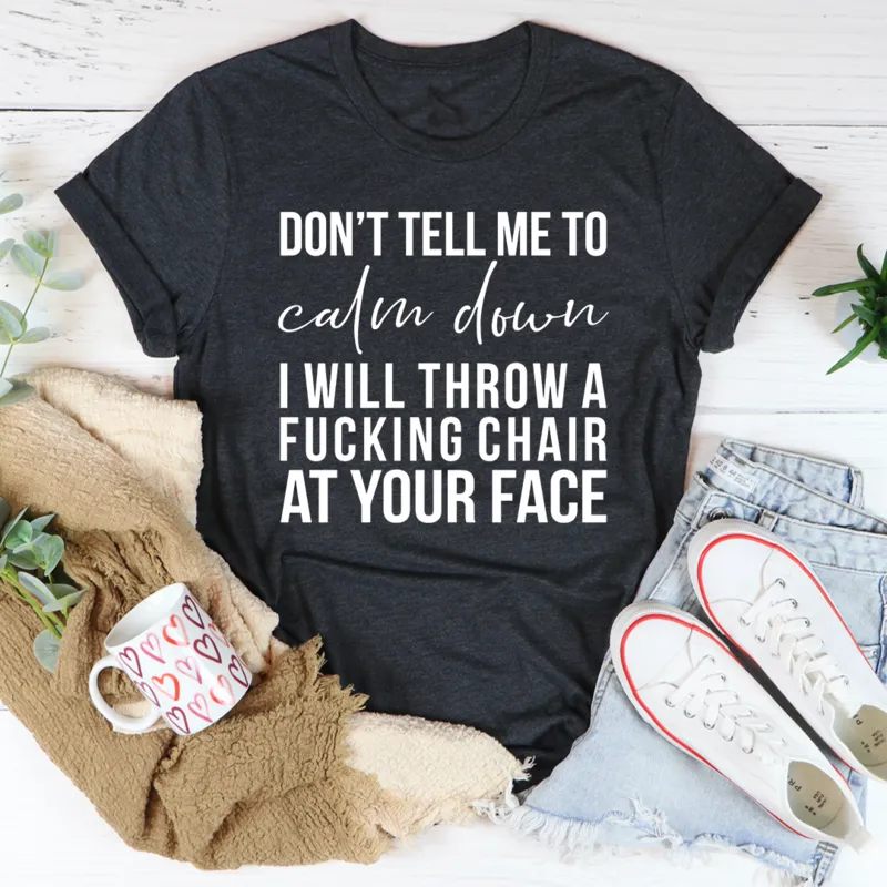 Graphic T-Shirts Don't Tell Me To Calm Down Tee