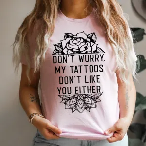 Graphic T-Shirts Don't Worry My Tattoos Don't Like You Either Tee