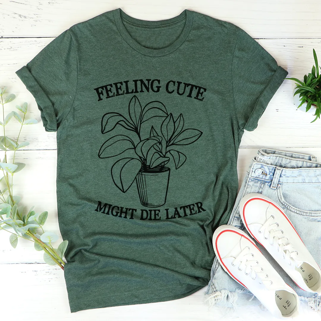 Graphic T-Shirts Feeling Cute Might Die Later Tee