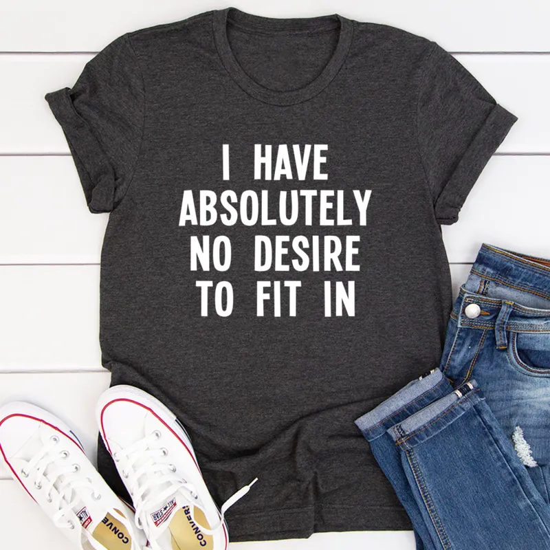 Graphic T-Shirts I Have Absolutely No Desire To Fit In Tee