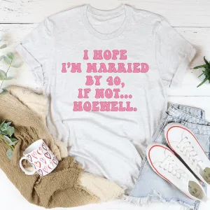 Graphic T-Shirts I Hope I'm Married By 40 If Not Hoewell Tee