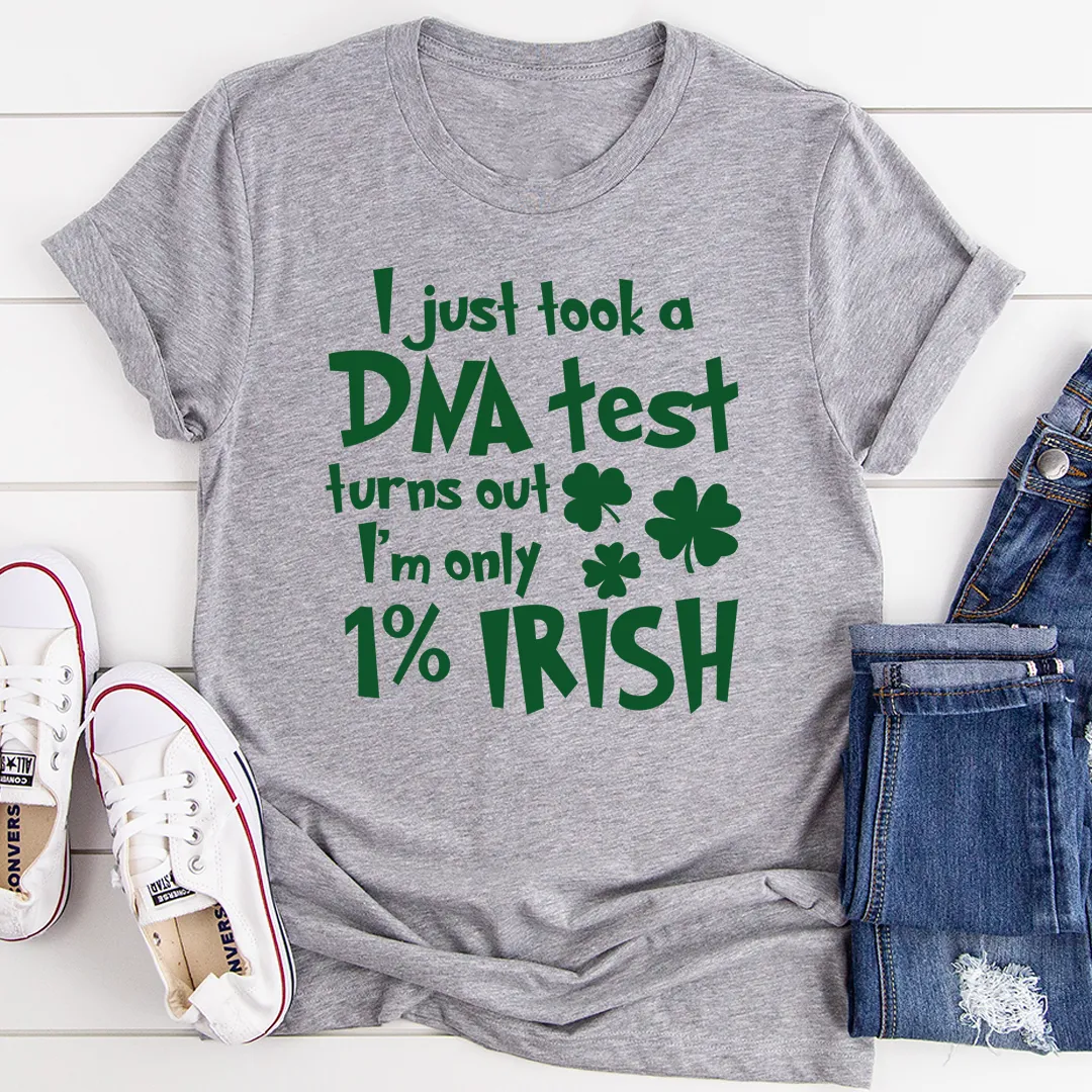 Graphic T-Shirts I Just Took A DNA Test Turns Out I'm Only 1% Irish Tee