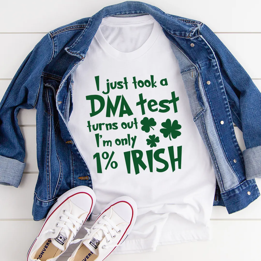 Graphic T-Shirts I Just Took A DNA Test Turns Out I'm Only 1% Irish Tee