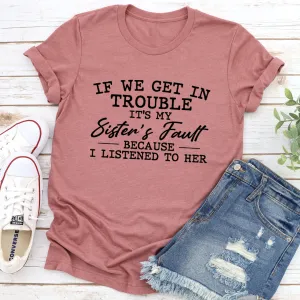 Graphic T-Shirts If We Get In Trouble It's My Sister's Fault Tee