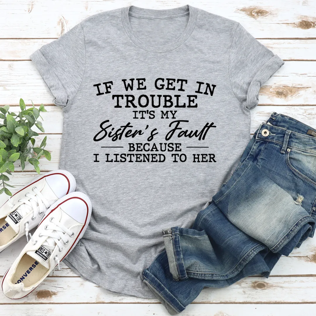 Graphic T-Shirts If We Get In Trouble It's My Sister's Fault Tee