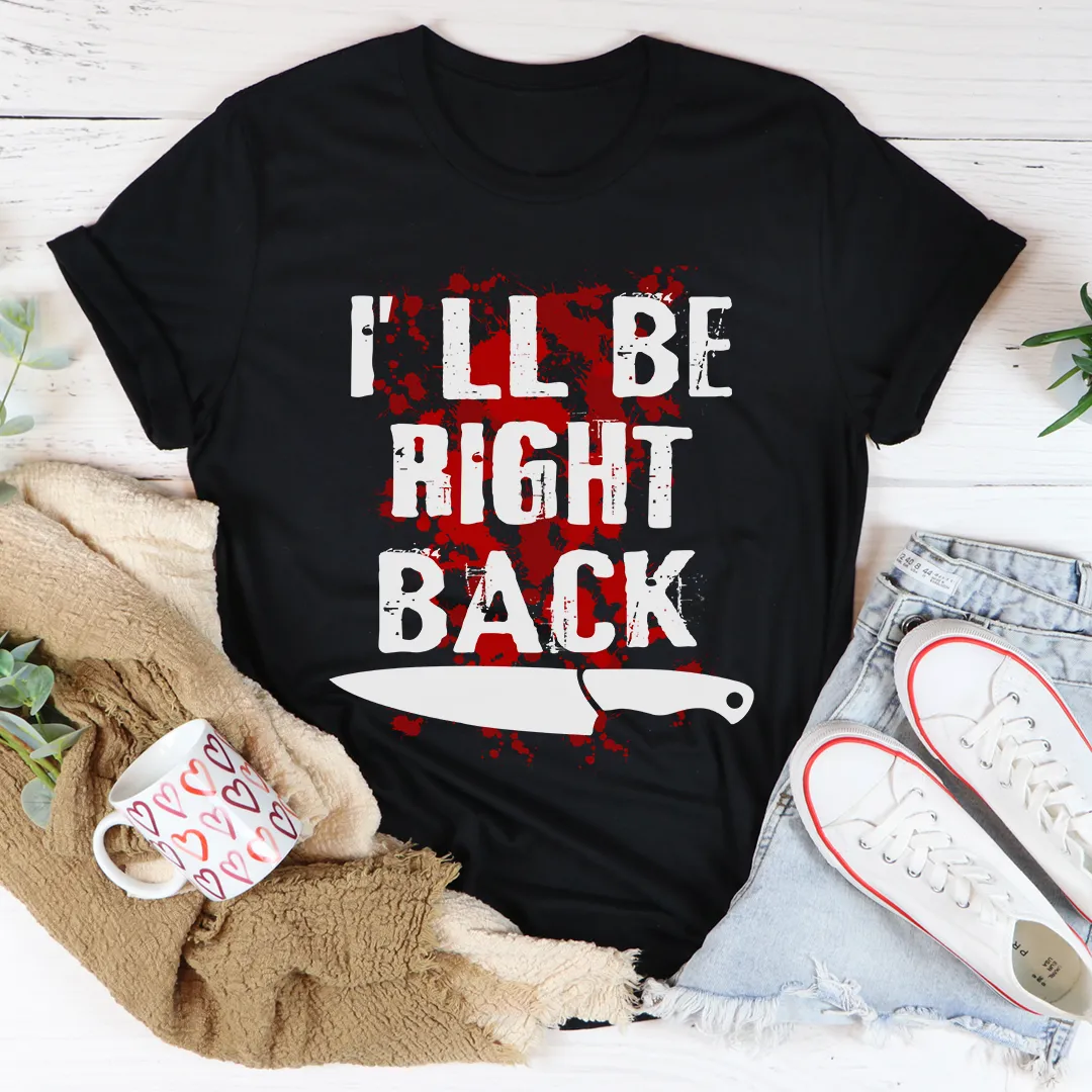 Graphic T-Shirts I'll Be Right Back Tee