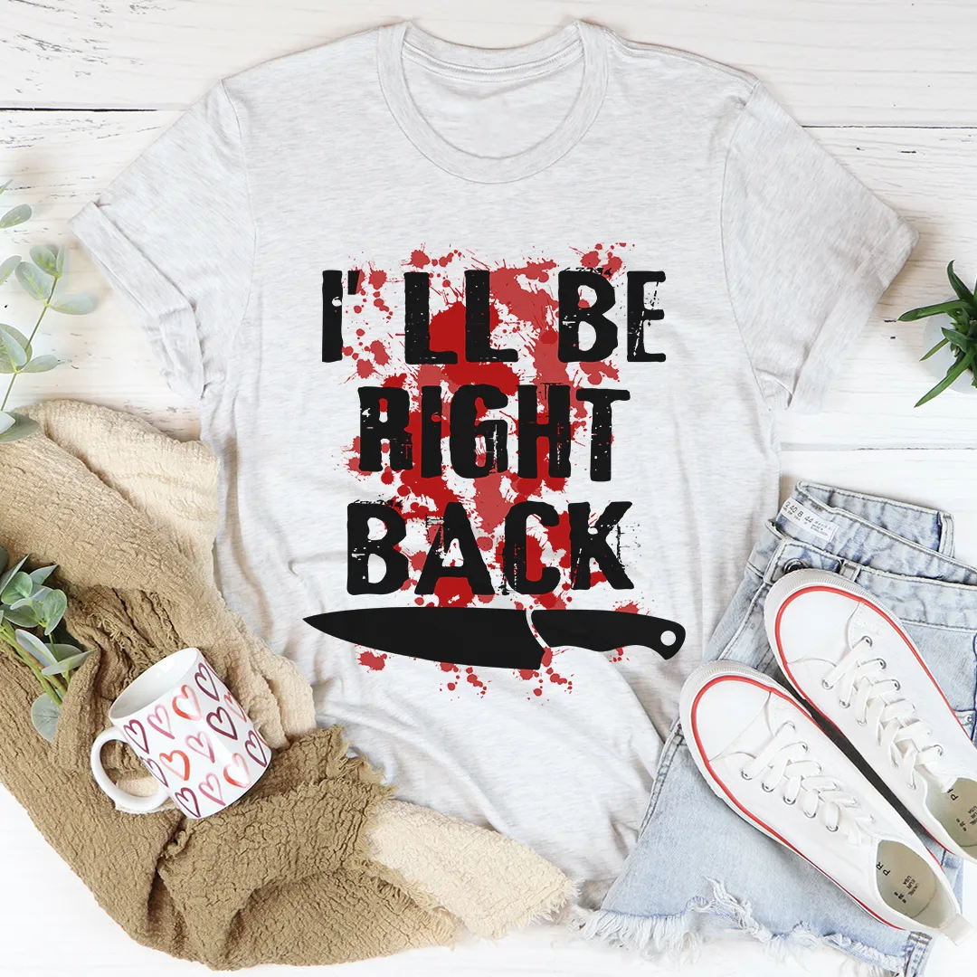 Graphic T-Shirts I'll Be Right Back Tee