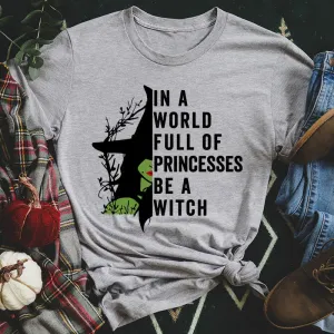 Graphic T-Shirts In A World Full Of Princesses Be A Witch Tee