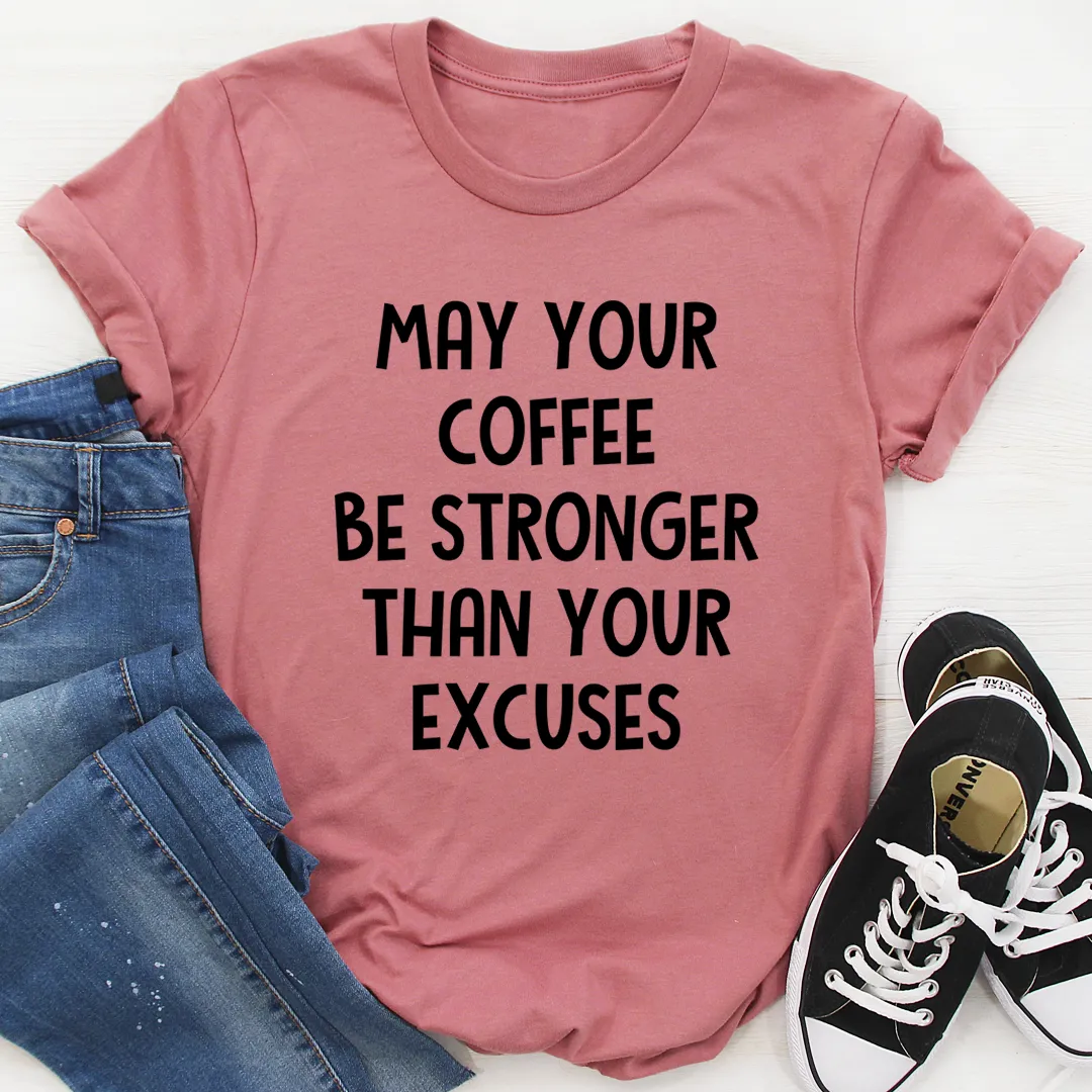 Graphic T-Shirts May Your Coffee Be Stronger Than Your Excuses Tee