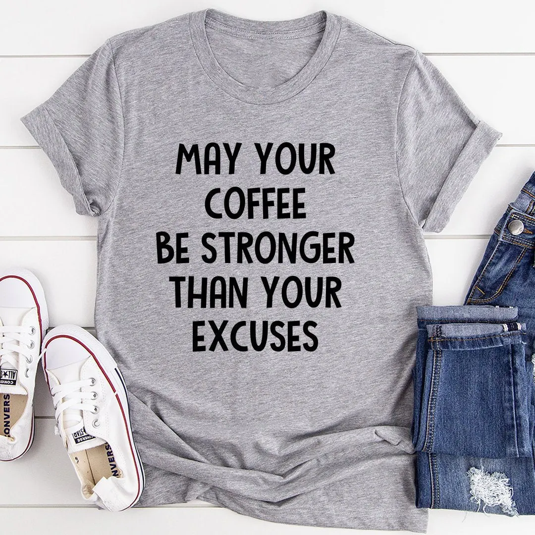 Graphic T-Shirts May Your Coffee Be Stronger Than Your Excuses Tee